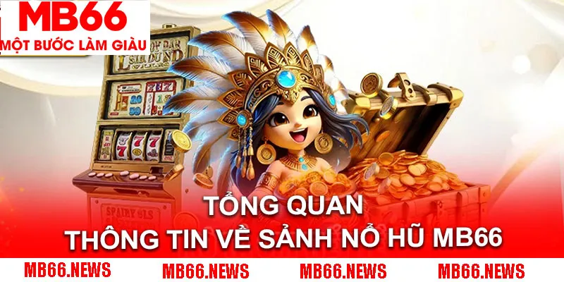 Tổng quan thông tin về sảnh nổ hũ MB66 